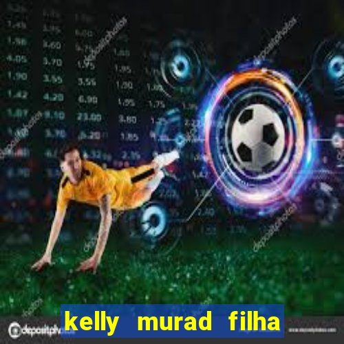 kelly murad filha de beto carrero